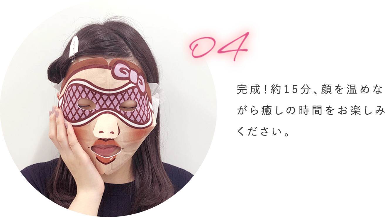 完成!約15分、顔を温めながら癒しの時間をお楽しみください。