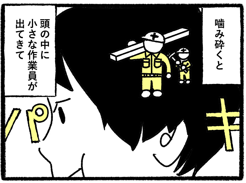 噛み砕くと頭の中に小さな作業員が出てきて